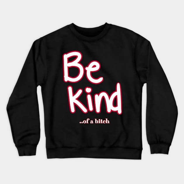 Be Kind Of A Bitch Funny Sarcastic Quote Crewneck Sweatshirt by Aldrvnd